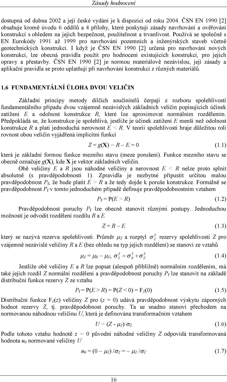 Používá se společně s EN Eurokódy 1991 až 1999 pro navrhování pozemních a inženýrských staveb včetně geotechnických konstrukcí.