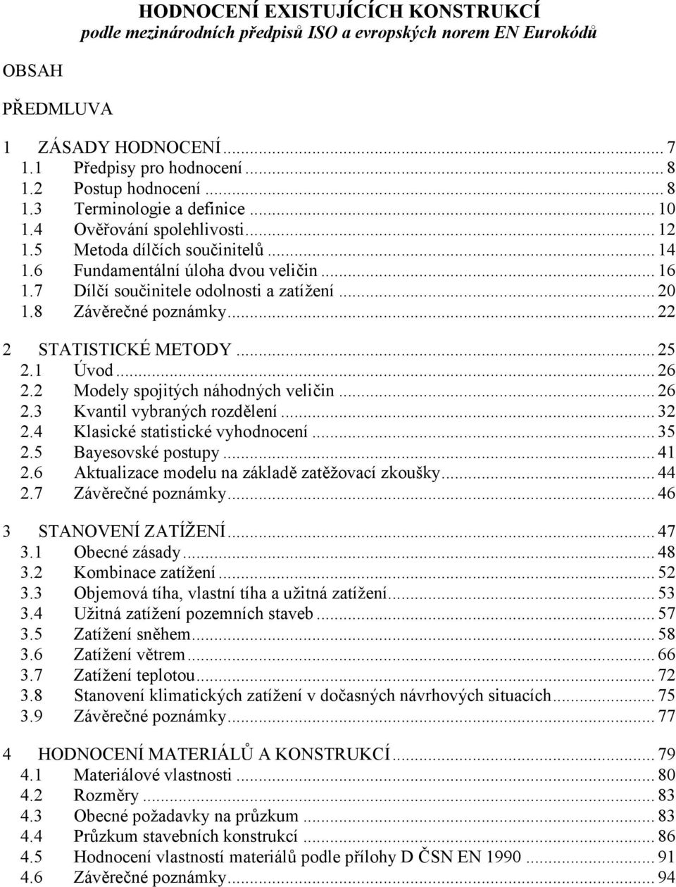 .. 22 2 STATISTICKÉ METODY... 25 2.1 Úvod... 26 2.2 Modely spojitých náhodných veličin... 26 2.3 Kvantil vybraných rozdělení... 32 2.4 Klasické statistické vyhodnocení... 35 2.5 Bayesovské postupy.