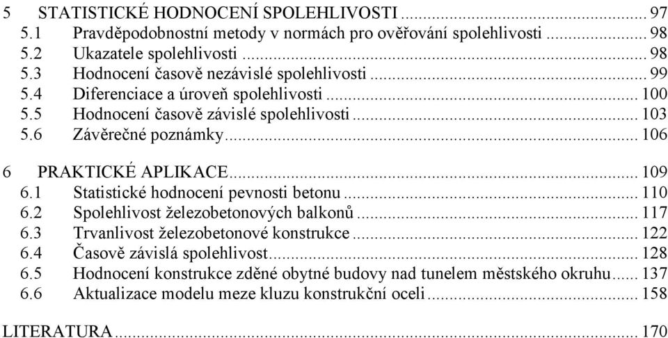 1 Statistické hodnocení pevnosti betonu... 110 6.2 Spolehlivost železobetonových balkonů... 117 6.3 Trvanlivost železobetonové konstrukce... 122 6.