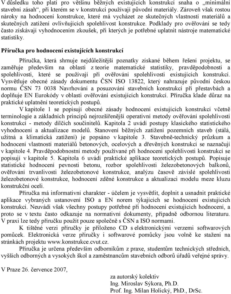 Podklady pro ověřování se tedy často získávají vyhodnocením zkoušek, při kterých je potřebné uplatnit nástroje matematické statistiky.