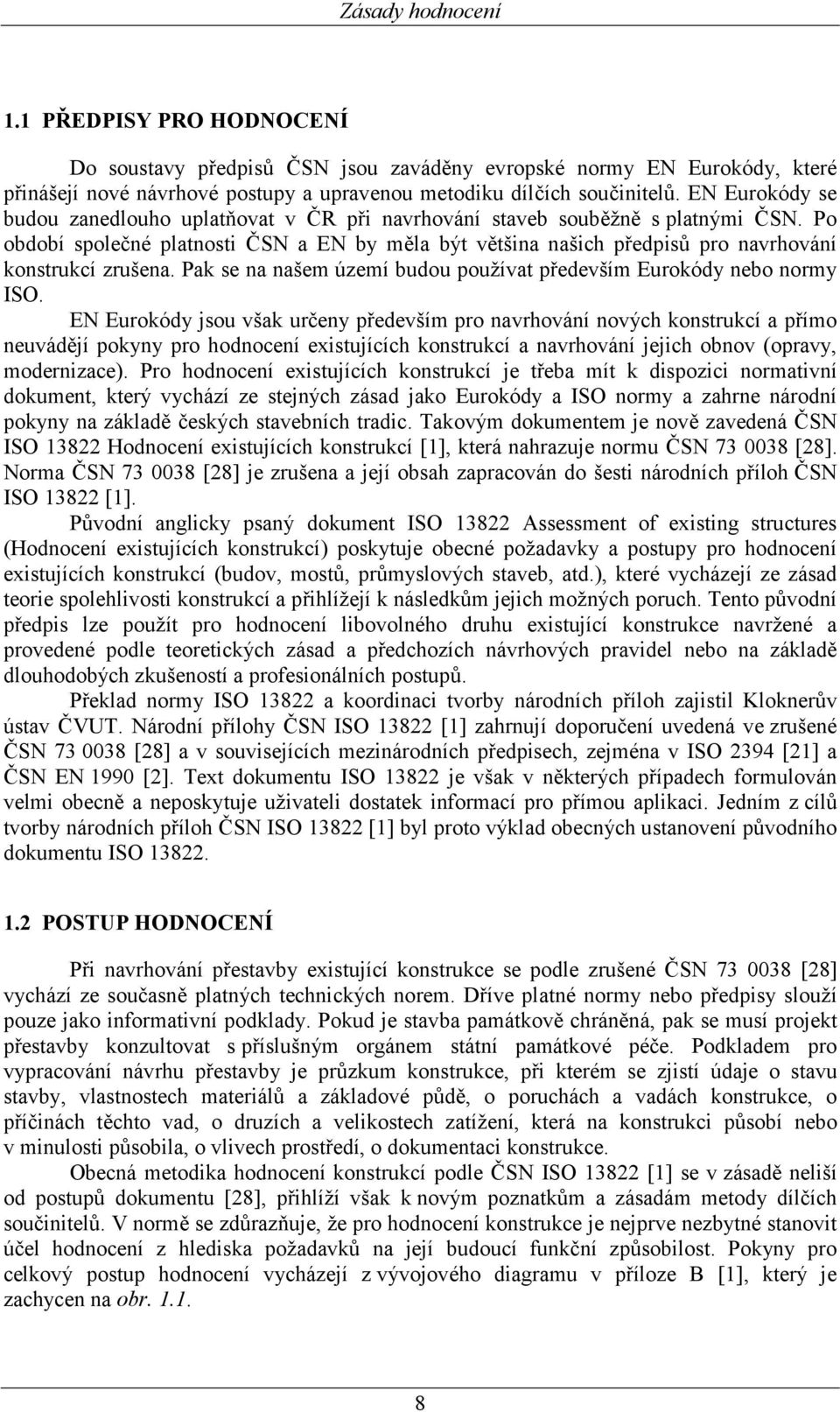 Po období společné platnosti ČSN a EN by měla být většina našich předpisů pro navrhování konstrukcí zrušena. Pak se na našem území budou používat především Eurokódy nebo normy ISO.