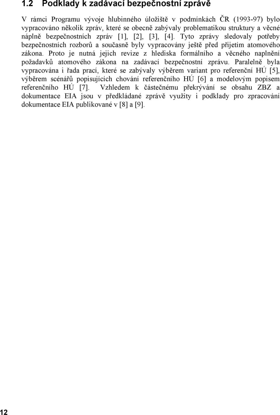 Proto je nutná jejich revize z hlediska formálního a věcného naplnění požadavků atomového zákona na zadávací bezpečnostní zprávu.