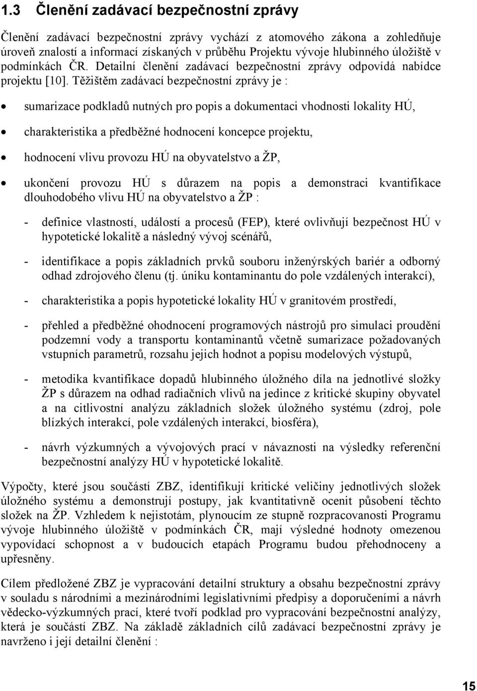 Těžištěm zadávací bezpečnostní zprávy je : sumarizace podkladů nutných pro popis a dokumentaci vhodnosti lokality HÚ, charakteristika a předběžné hodnocení koncepce projektu, hodnocení vlivu provozu