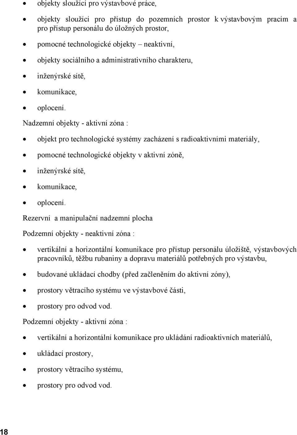 Nadzemní objekty - aktivní zóna : objekt pro technologické systémy zacházení s radioaktivními materiály, pomocné technologické objekty v aktivní zóně, inženýrské sítě, komunikace, oplocení.