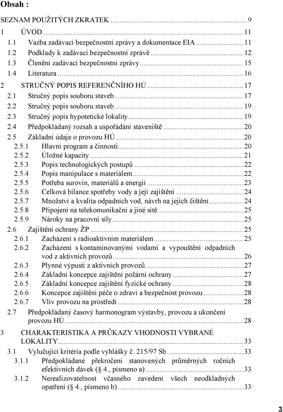 3 Stručný popis hypotetické lokality...19 2.4 Předpokládaný rozsah a uspořádání staveniště...20 2.5 Základní údaje o provozu HÚ...20 2.5.1 Hlavní program a činnosti...20 2.5.2 Úložné kapacity...21 2.