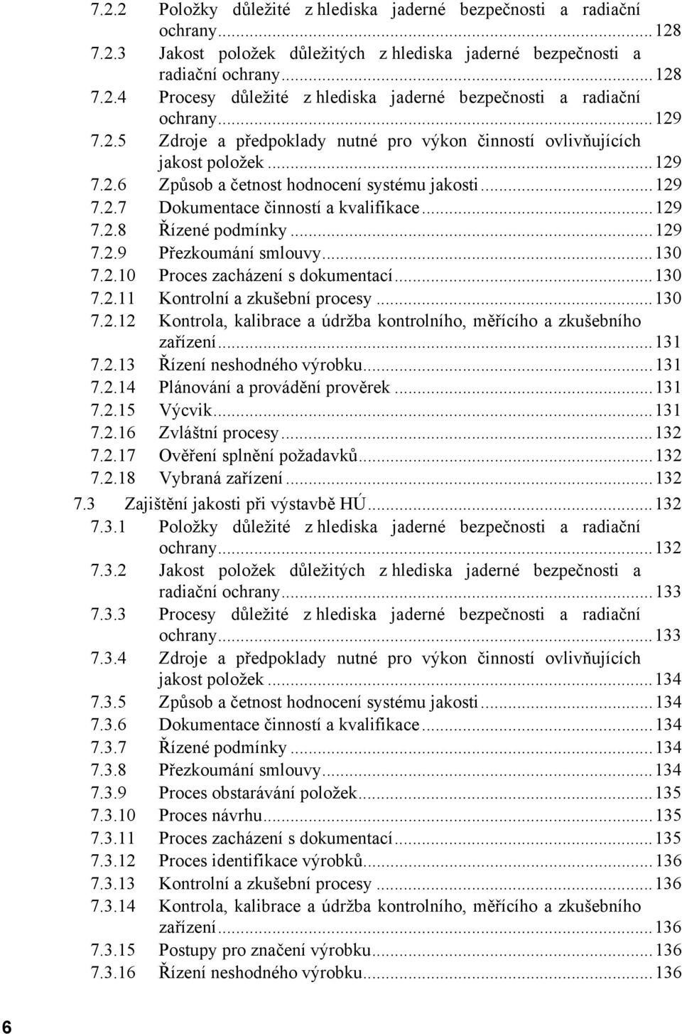 ..129 7.2.9 Přezkoumání smlouvy...130 7.2.10 Proces zacházení s dokumentací...130 7.2.11 Kontrolní a zkušební procesy...130 7.2.12 Kontrola, kalibrace a údržba kontrolního, měřícího a zkušebního zařízení.