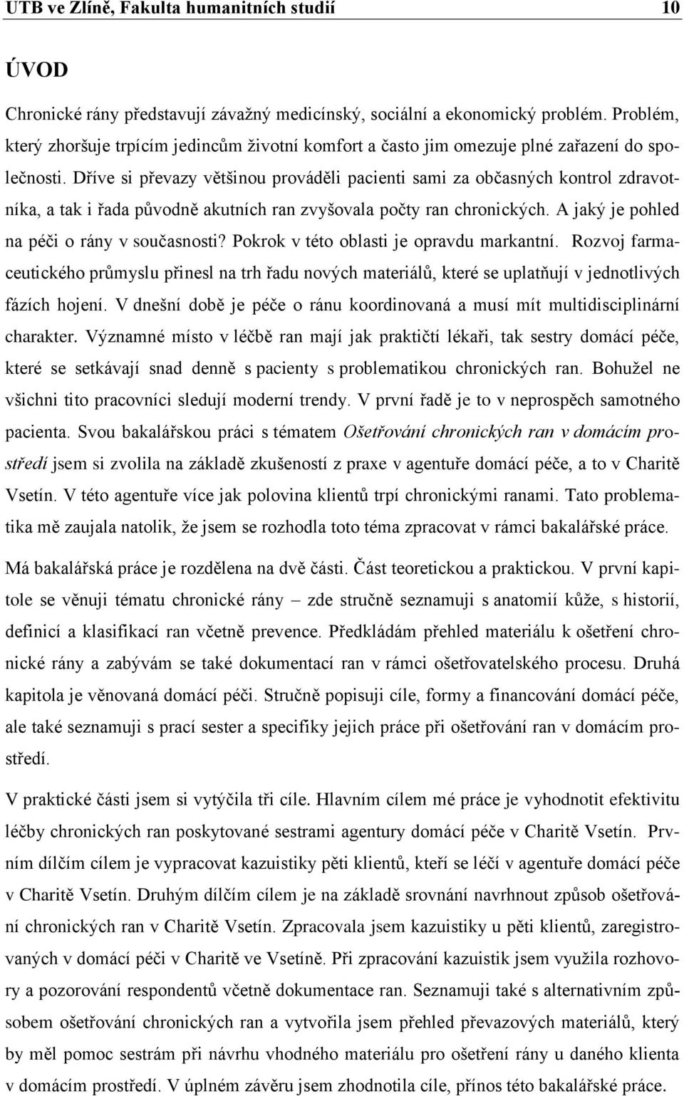 Dříve si převazy většinou prováděli pacienti sami za občasných kontrol zdravotníka, a tak i řada původně akutních ran zvyšovala počty ran chronických. A jaký je pohled na péči o rány v současnosti?