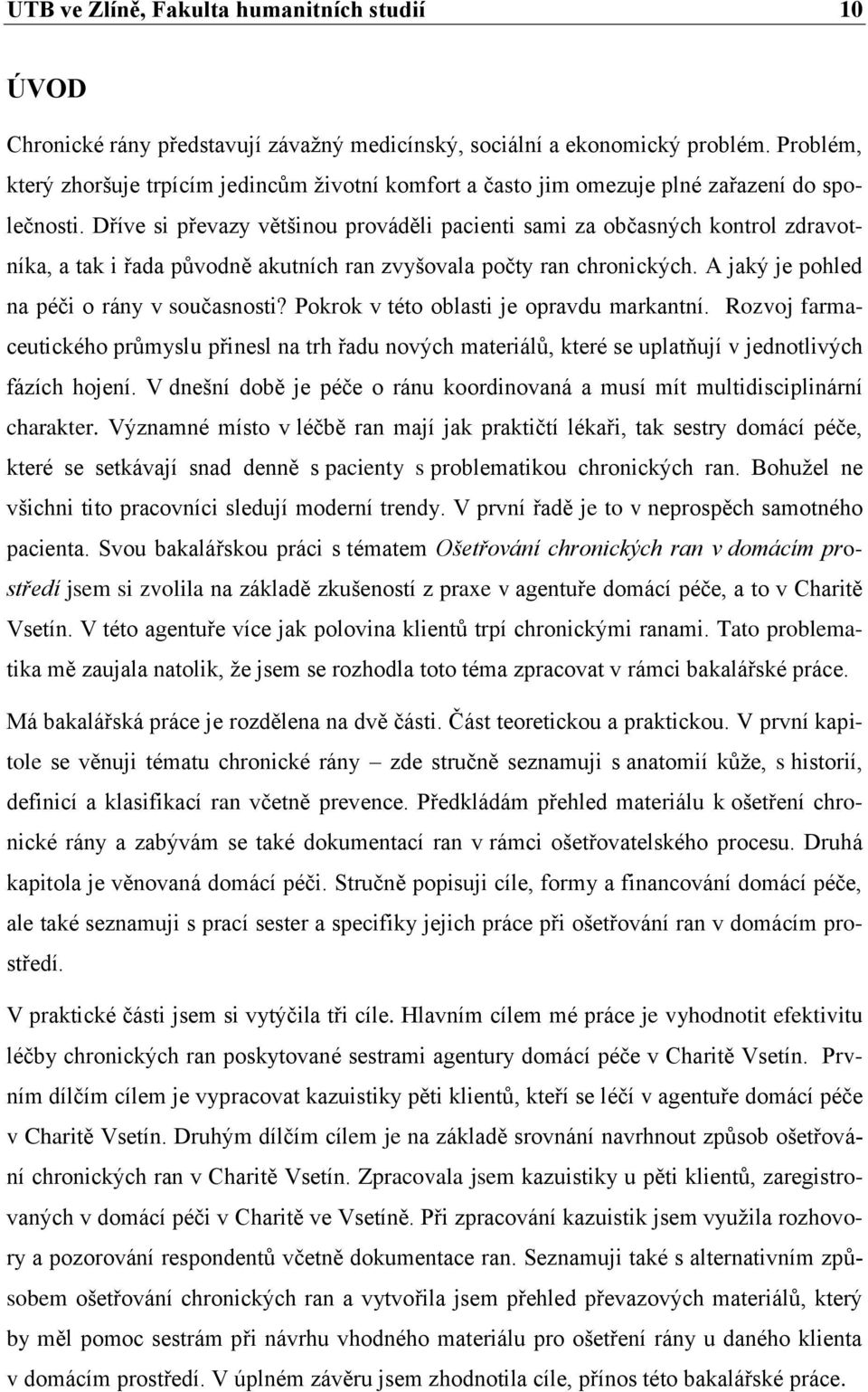 Dříve si převazy většinou prováděli pacienti sami za občasných kontrol zdravotníka, a tak i řada původně akutních ran zvyšovala počty ran chronických. A jaký je pohled na péči o rány v současnosti?