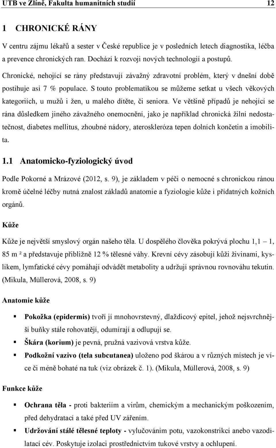 S touto problematikou se můţeme setkat u všech věkových kategoriích, u muţů i ţen, u malého dítěte, či seniora.