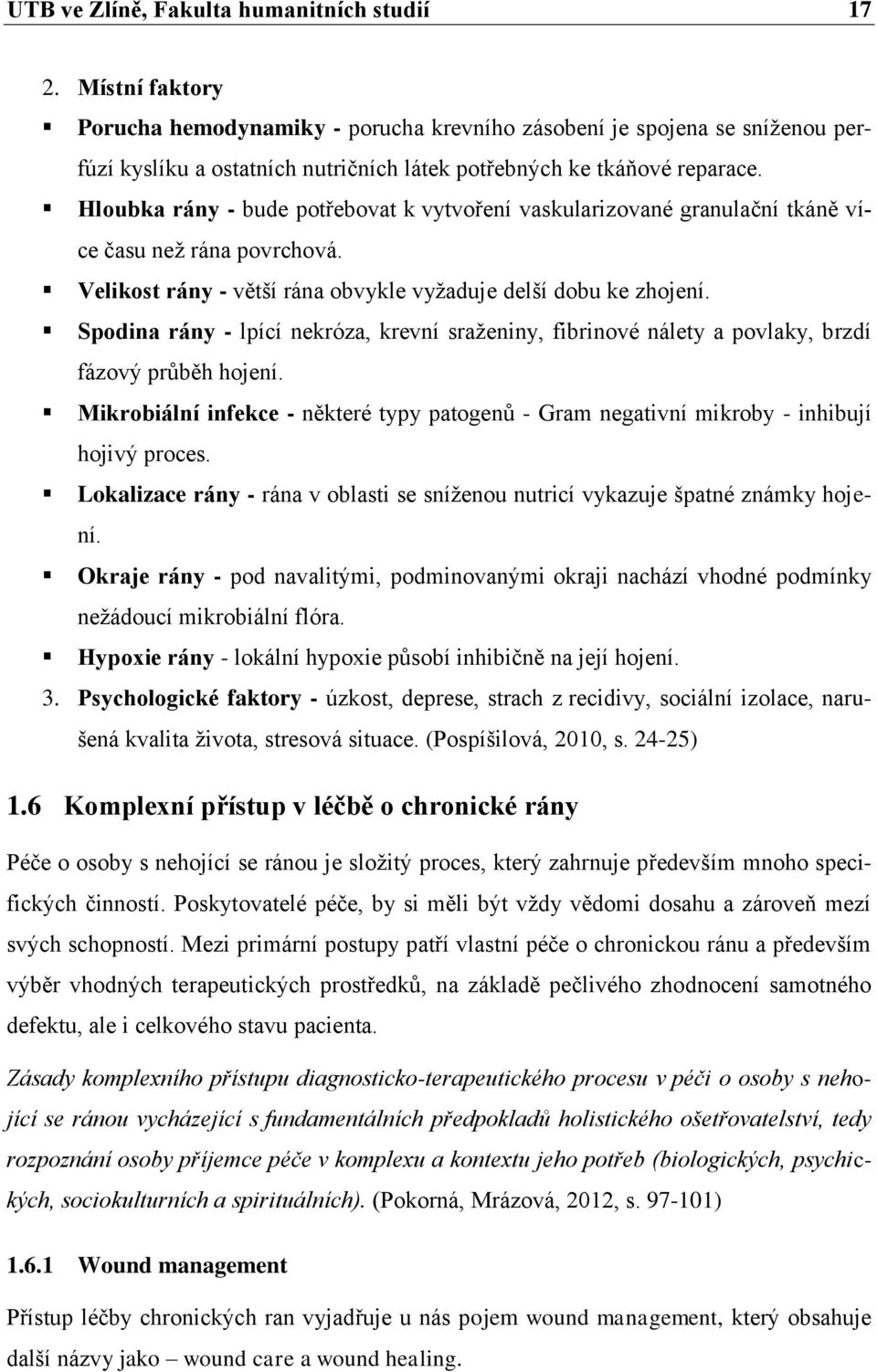 Hloubka rány - bude potřebovat k vytvoření vaskularizované granulační tkáně více času neţ rána povrchová. Velikost rány - větší rána obvykle vyţaduje delší dobu ke zhojení.