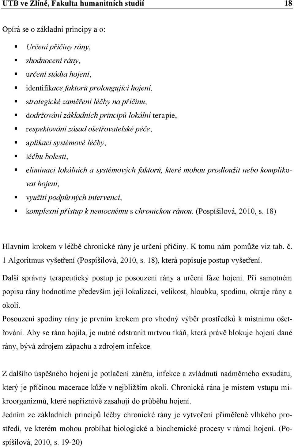 které mohou prodloužit nebo komplikovat hojení, využití podpůrných intervencí, komplexní přístup k nemocnému s chronickou ránou. (Pospíšilová, 2010, s.