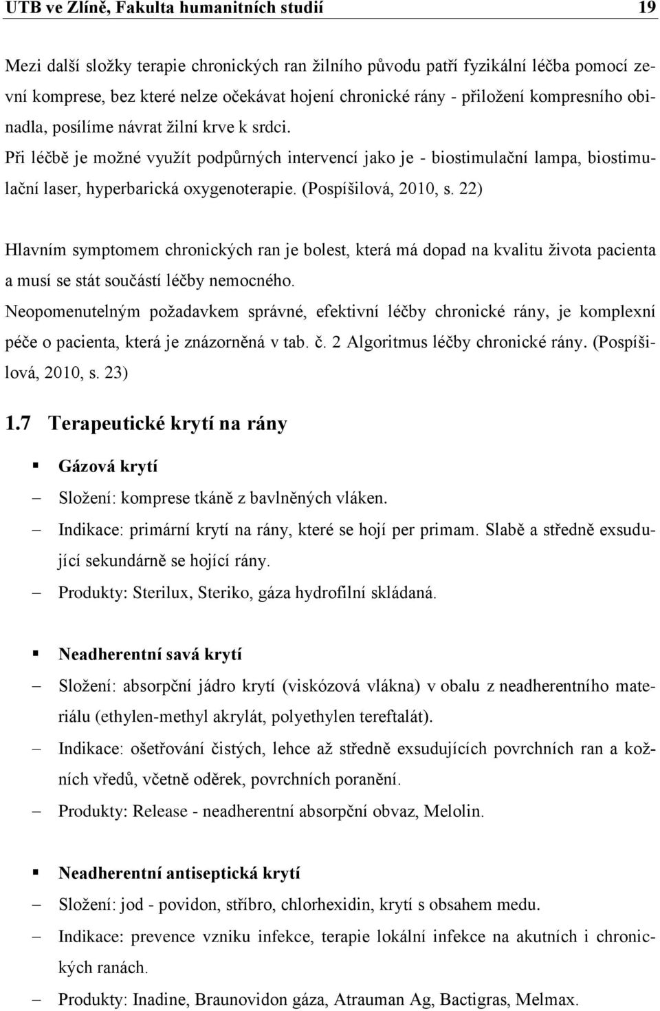 (Pospíšilová, 2010, s. 22) Hlavním symptomem chronických ran je bolest, která má dopad na kvalitu ţivota pacienta a musí se stát součástí léčby nemocného.