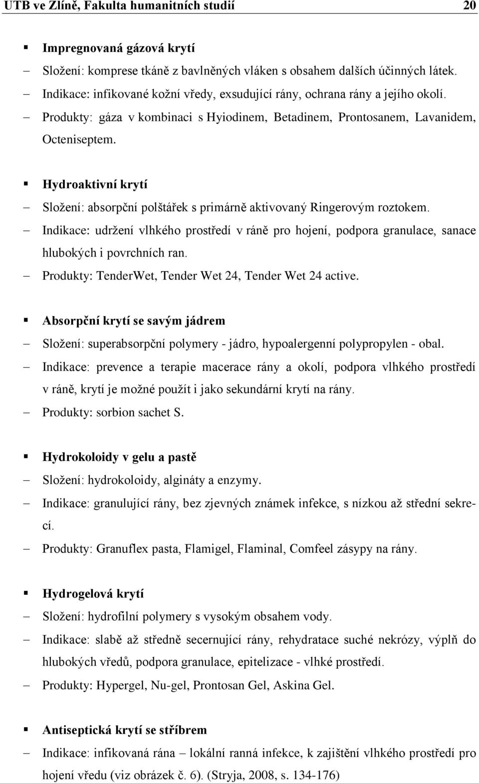 Hydroaktivní krytí Sloţení: absorpční polštářek s primárně aktivovaný Ringerovým roztokem. Indikace: udrţení vlhkého prostředí v ráně pro hojení, podpora granulace, sanace hlubokých i povrchních ran.