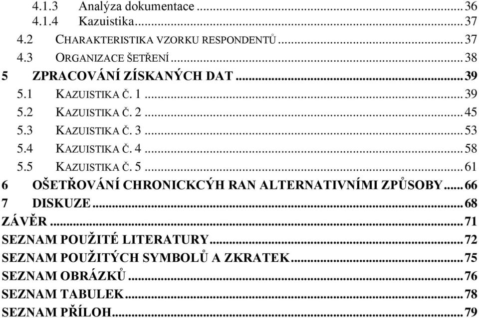 4 KAZUISTIKA Č. 4... 58 5.5 KAZUISTIKA Č. 5... 61 6 OŠETŘOVÁNÍ CHRONICKCÝH RAN ALTERNATIVNÍMI ZPŮSOBY... 66 7 DISKUZE... 68 ZÁVĚR.