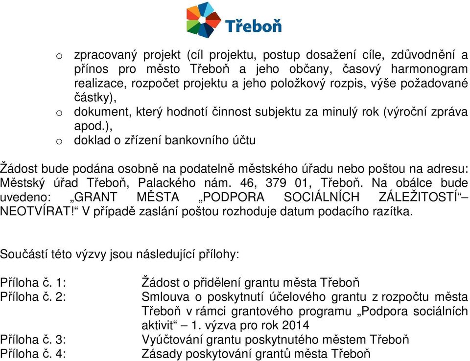 ), o doklad o zřízení bankovního účtu Žádost bude podána osobně na podatelně městského úřadu nebo poštou na adresu: Městský úřad Třeboň, Palackého nám. 46, 379 01, Třeboň.