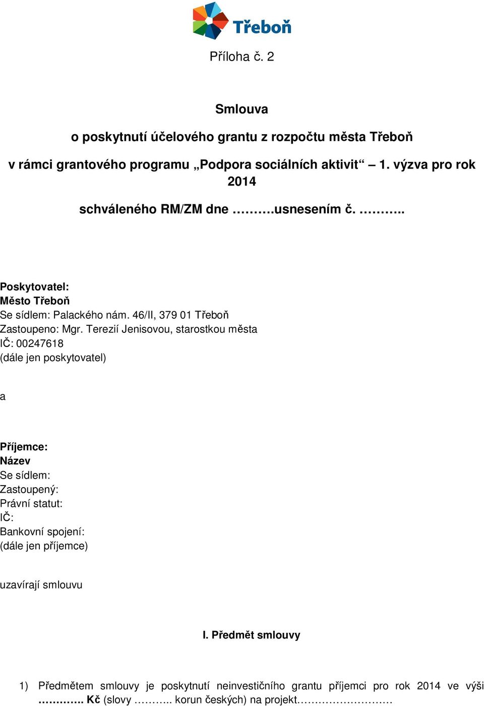 Terezií Jenisovou, starostkou města IČ: 00247618 (dále jen poskytovatel) a Příjemce: Název Se sídlem: Zastoupený: Právní statut: IČ: Bankovní spojení: