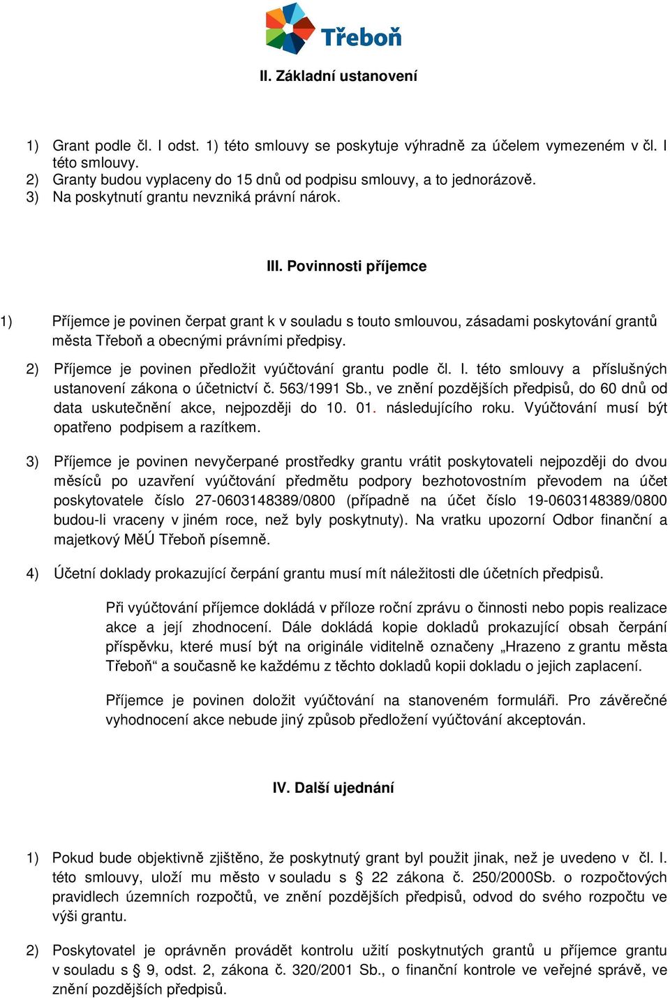 Povinnosti příjemce 1) Příjemce je povinen čerpat grant k v souladu s touto smlouvou, zásadami poskytování grantů města Třeboň a obecnými právními předpisy.