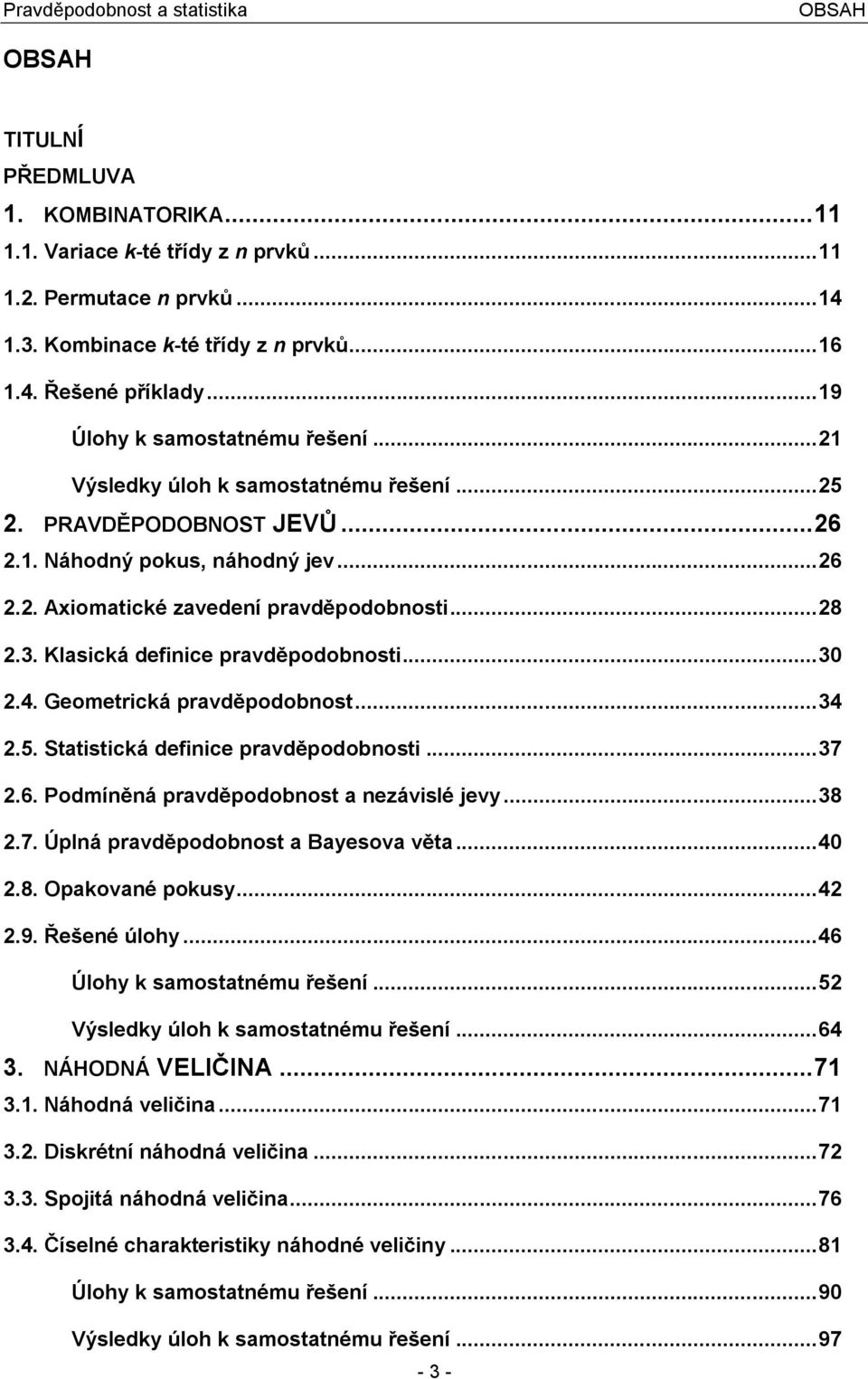 Geometrická pravděpodobost... 34.5. Statistická defiice pravděpodobosti... 37.6. Podmíěá pravděpodobost a ezávislé jevy... 38.7. Úplá pravděpodobost a Bayesova věta... 40.8. Opakovaé pokusy... 4.9.