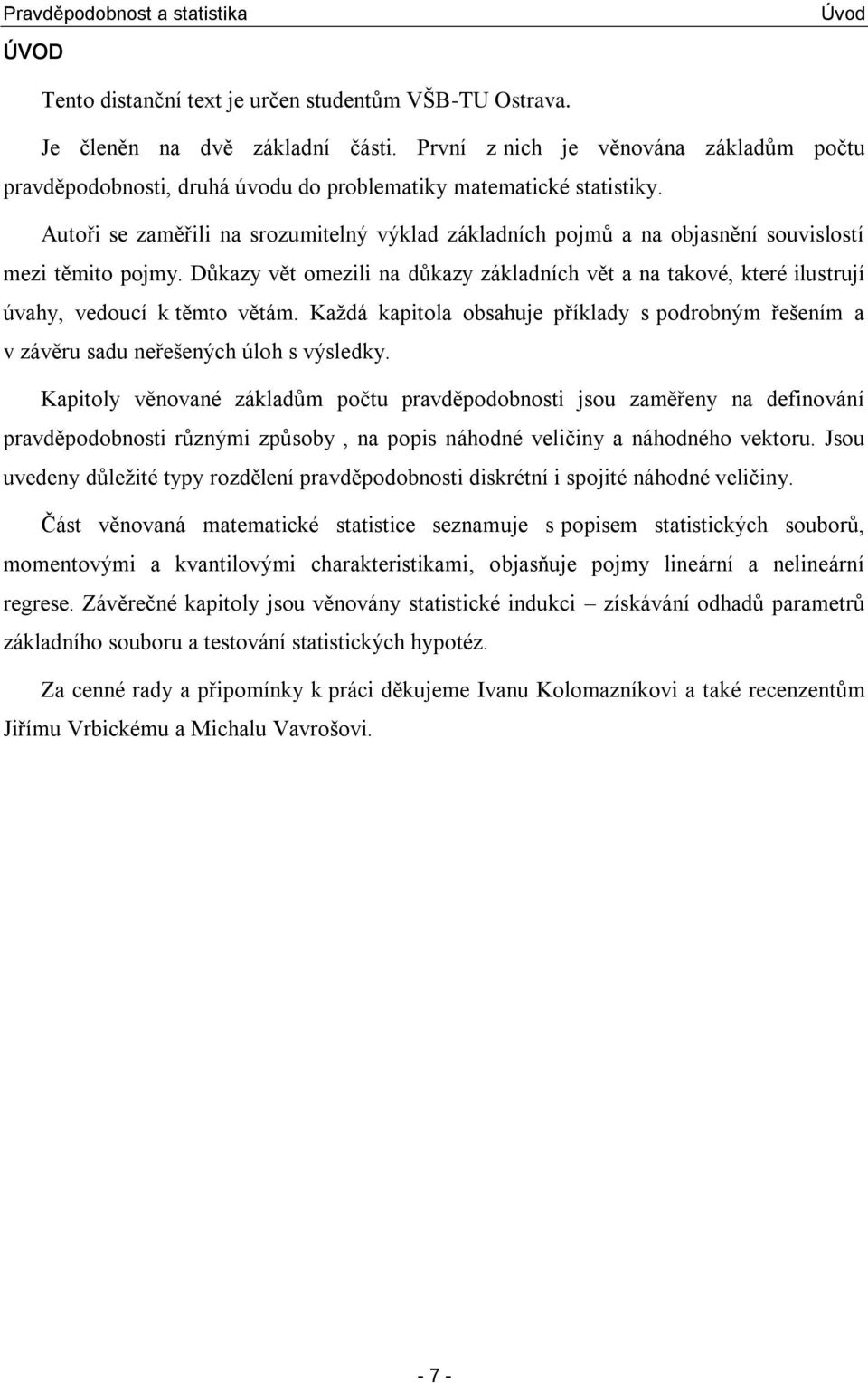 Kaţdá kapitola obsahuje příklady s podrobým řešeím a v závěru sadu eřešeých úloh s výsledky.