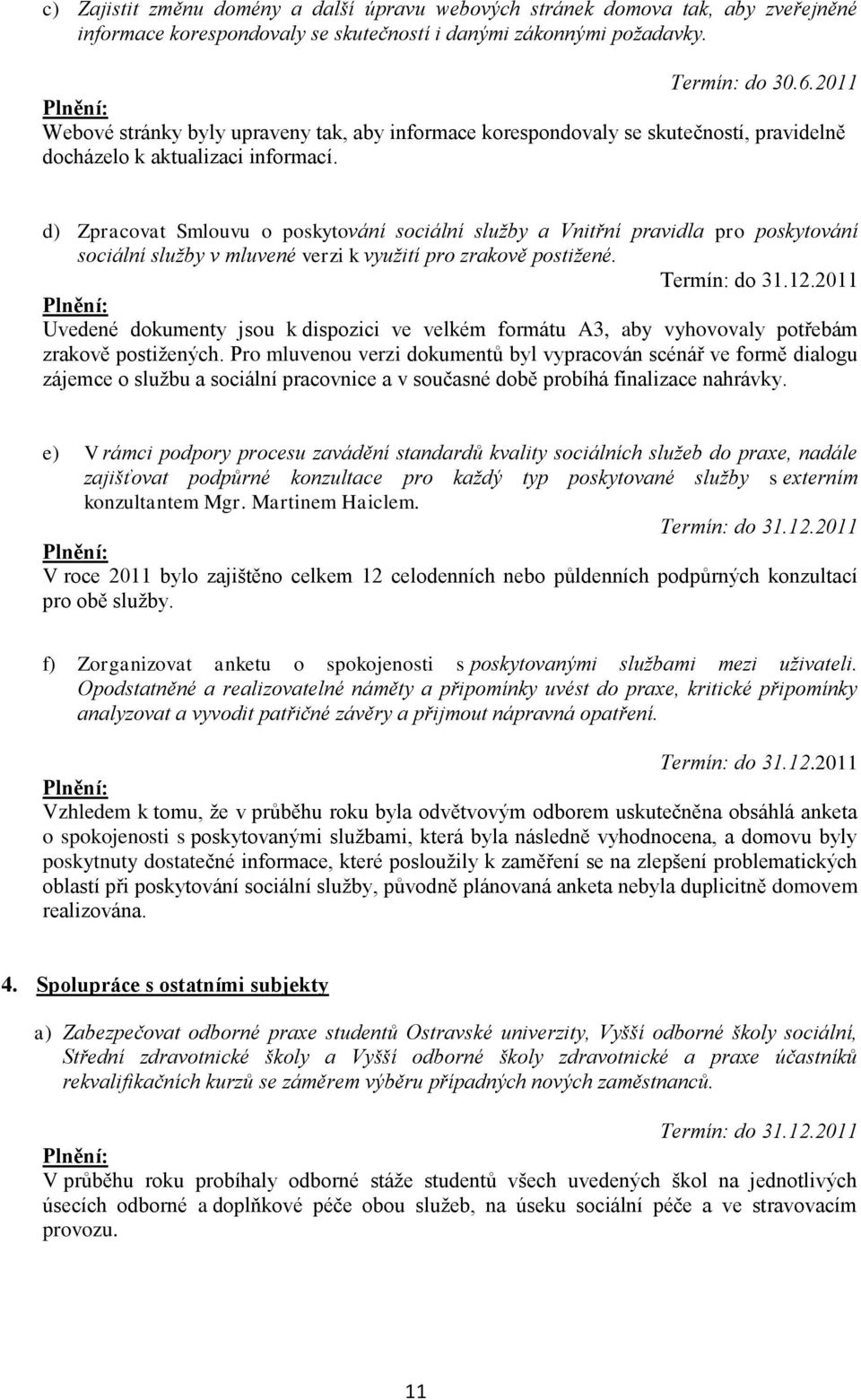 d) Zpracovat Smlouvu o poskytování sociální služby a Vnitřní pravidla pro poskytování sociální služby v mluvené verzi k využití pro zrakově postižené.