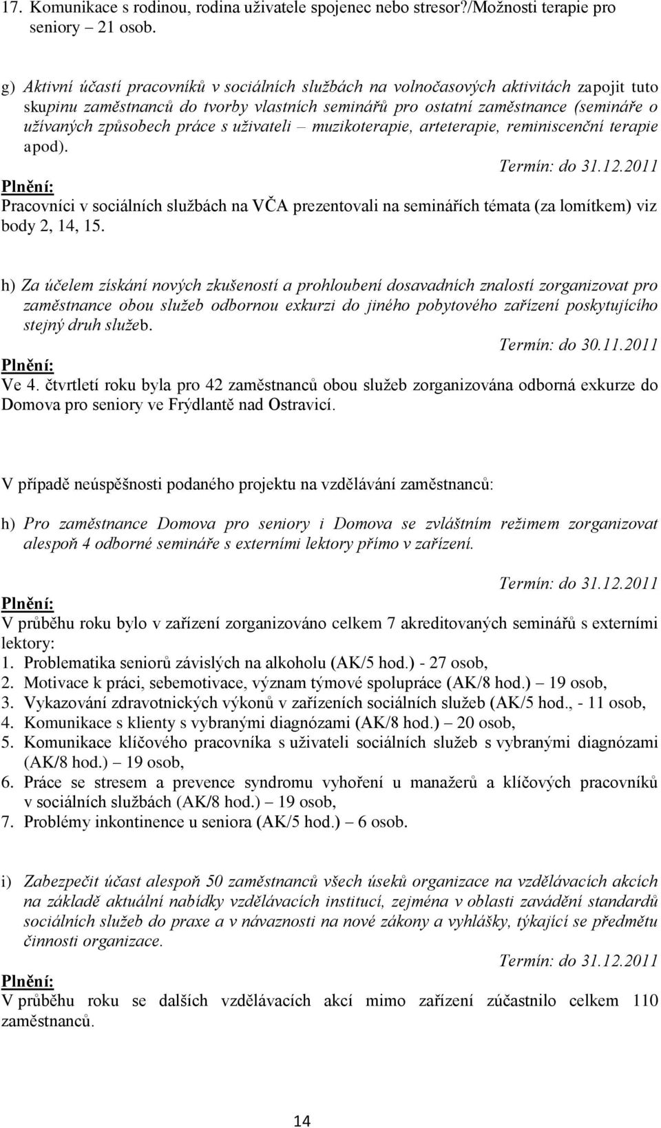 práce s uživateli muzikoterapie, arteterapie, reminiscenční terapie apod). Pracovníci v sociálních službách na VČA prezentovali na seminářích témata (za lomítkem) viz body 2, 14, 15.
