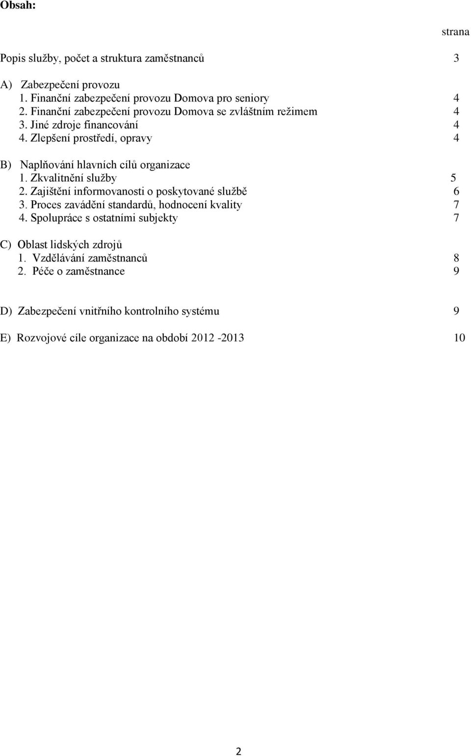Zlepšení prostředí, opravy 4 B) Naplňování hlavních cílů organizace 1. Zkvalitnění služby 5 2. Zajištění informovanosti o poskytované službě 6 3.