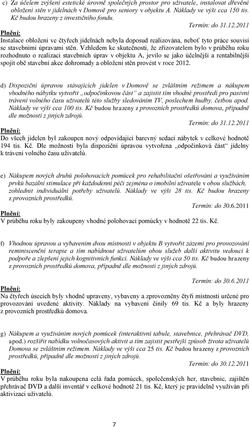 Vzhledem ke skutečnosti, že zřizovatelem bylo v průběhu roku rozhodnuto o realizaci stavebních úprav v objektu A, jevilo se jako účelnější a rentabilnější spojit obě stavební akce dohromady a