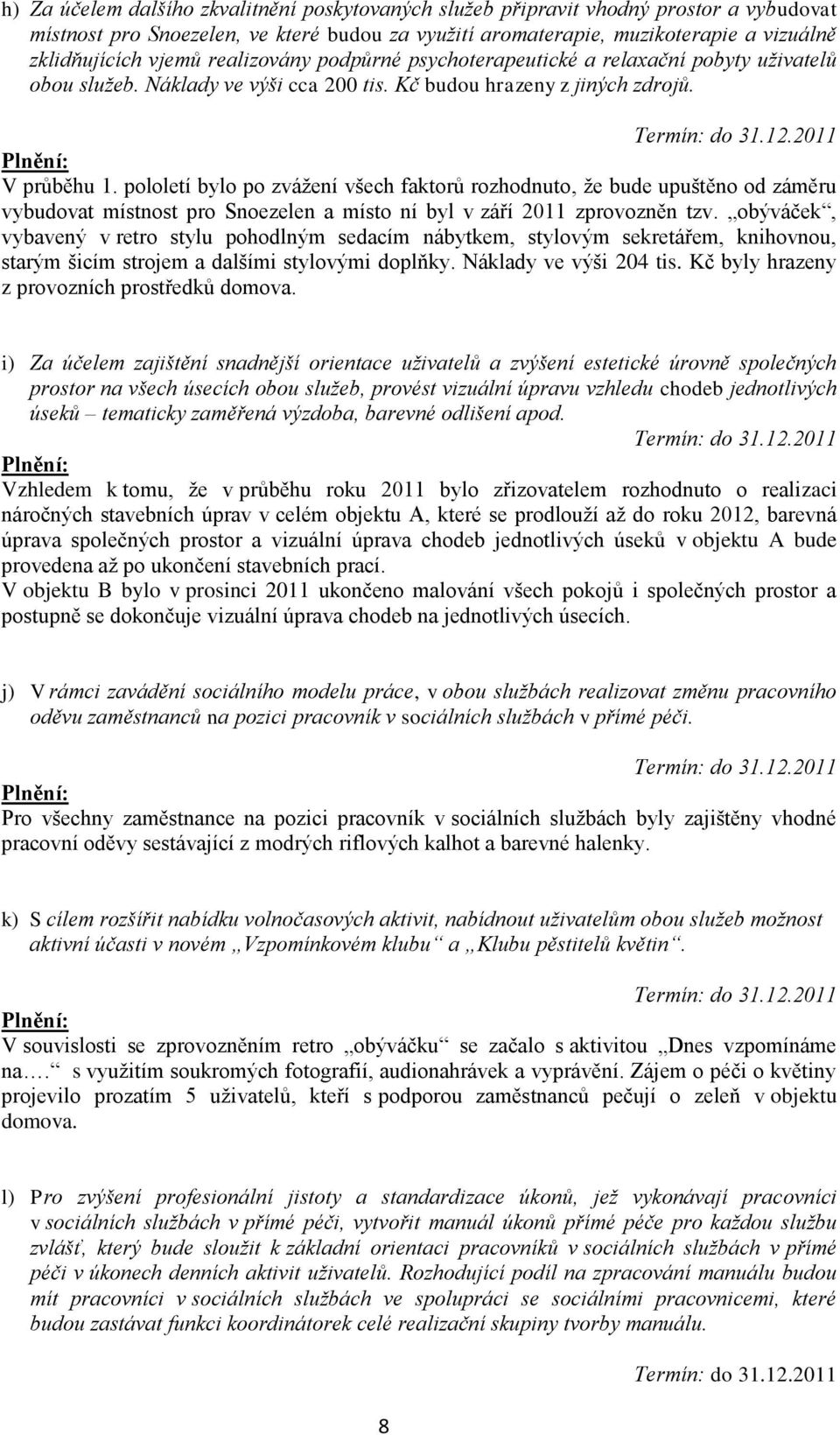 pololetí bylo po zvážení všech faktorů rozhodnuto, že bude upuštěno od záměru vybudovat místnost pro Snoezelen a místo ní byl v září 2011 zprovozněn tzv.