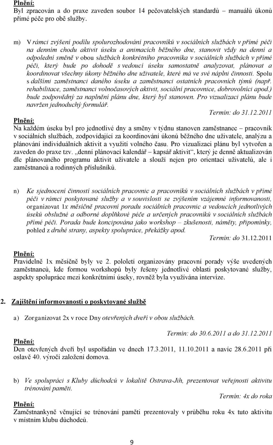 službách konkrétního pracovníka v sociálních službách v přímé péči, který bude po dohodě s vedoucí úseku samostatně analyzovat, plánovat a koordinovat všechny úkony běžného dne uživatele, které má ve