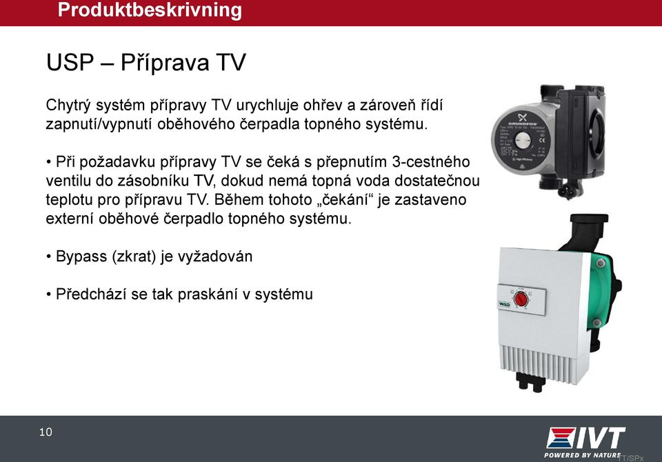 Při požadavku přípravy TV se čeká s přepnutím 3-cestného ventilu do zásobníku TV, dokud nemá topná