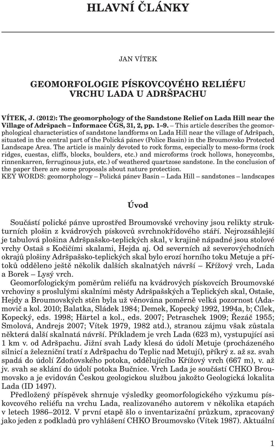 This article describes the geomorphological characteristics of sandstone landforms on Lada Hill near the village of Adršpach, situated in the central part of the Polická pánev (Police Basin) in the