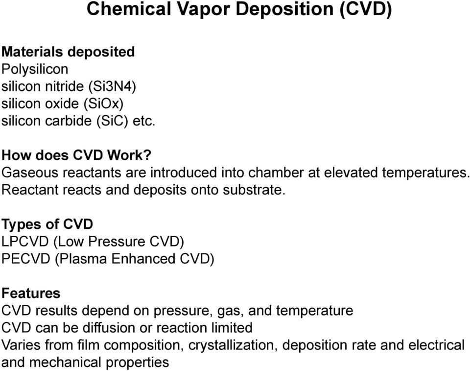 Types of CVD LPCVD (Low Pressure CVD) PECVD (Plasma Enhanced CVD) Features CVD results depend on pressure, gas, and temperature CVD can