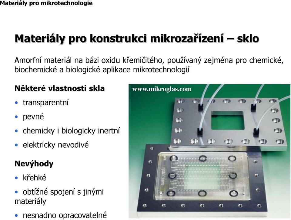 mikrotechnologií Některé vlastnosti skla transparentní pevné chemicky i biologicky inertní