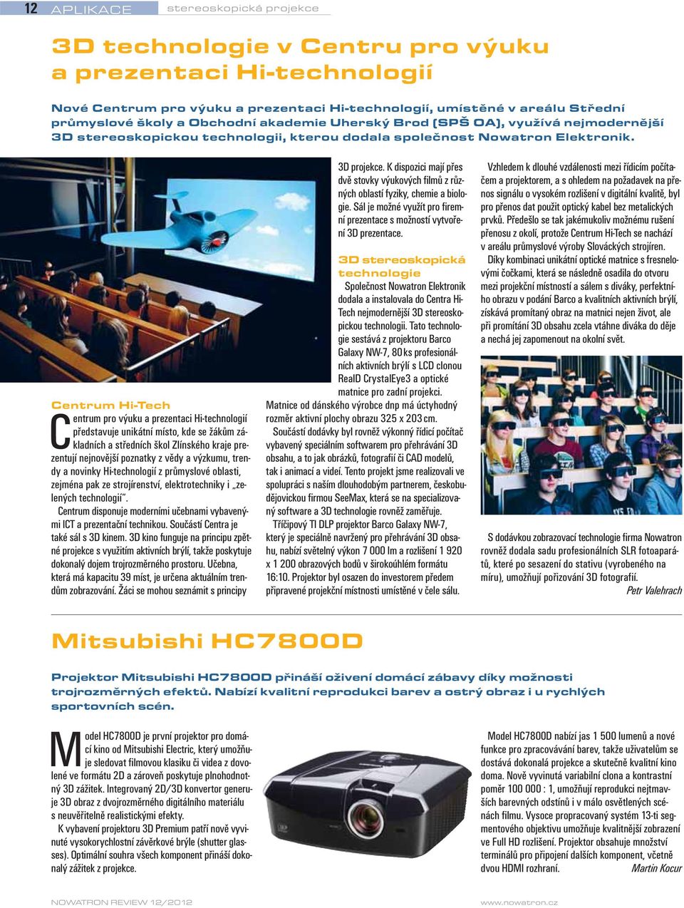 Centrum Hi-Tech Centrum pro výuku a prezentaci Hi-technologií představuje unikátní místo, kde se žákům základních a středních škol Zlínského kraje prezentují nejnovější poznatky z vědy a výzkumu,
