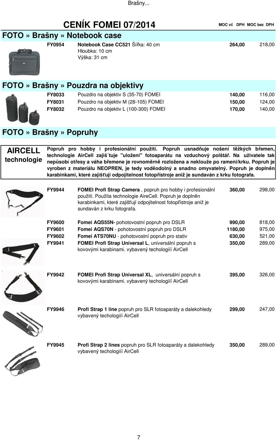 116,00 FY8031 Pouzdro na objektiv M (28-105) FOMEI 150,00 124,00 FY8032 Pouzdro na objektiv L (100-300) FOMEI 170,00 140,00 FOTO» Brašny» Popruhy AIRCELL technologie Popruh pro hobby i profesionální