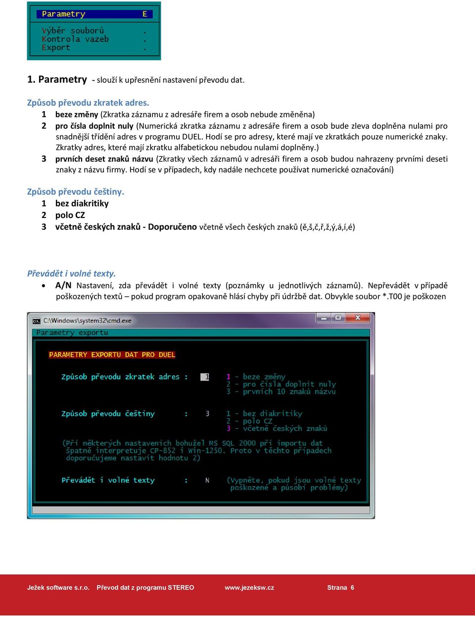 adres v programu DUEL. Hodí se pro adresy, které mají ve zkratkách pouze numerické znaky. Zkratky adres, které mají zkratku alfabetickou nebudou nulami doplněny.