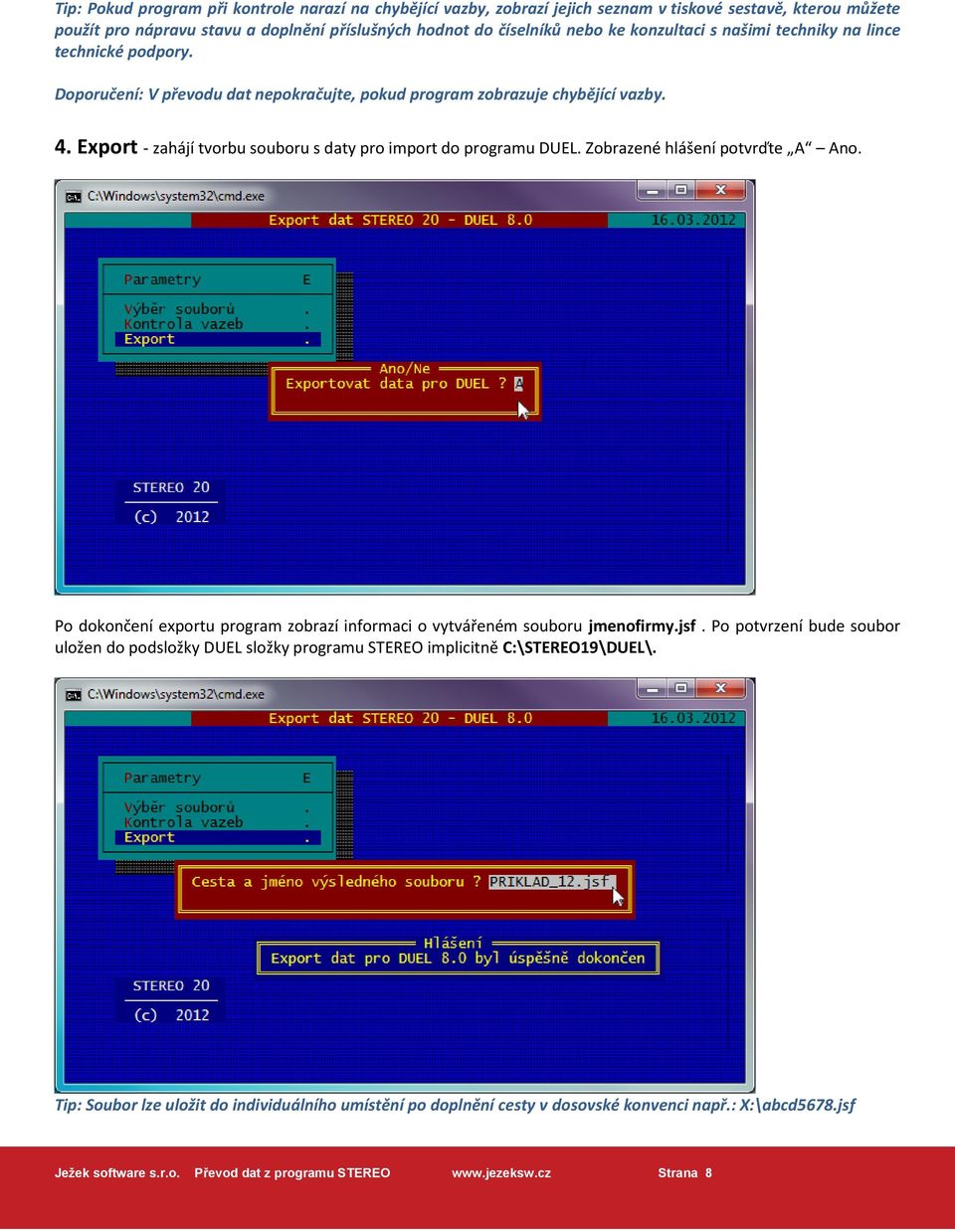 Export - zahájí tvorbu souboru s daty pro import do programu DUEL. Zobrazené hlášení potvrďte A Ano. Po dokončení exportu program zobrazí informaci o vytvářeném souboru jmenofirmy.jsf.