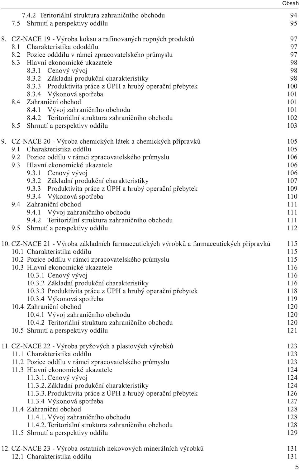 3.4 Výkonová spotřeba 101 8.4 Zahraniční obchod 101 8.4.1 Vývoj zahraničního obchodu 101 8.4.2 Teritoriální struktura zahraničního obchodu 102 8.5 Shrnutí a perspektivy oddílu 103 9.