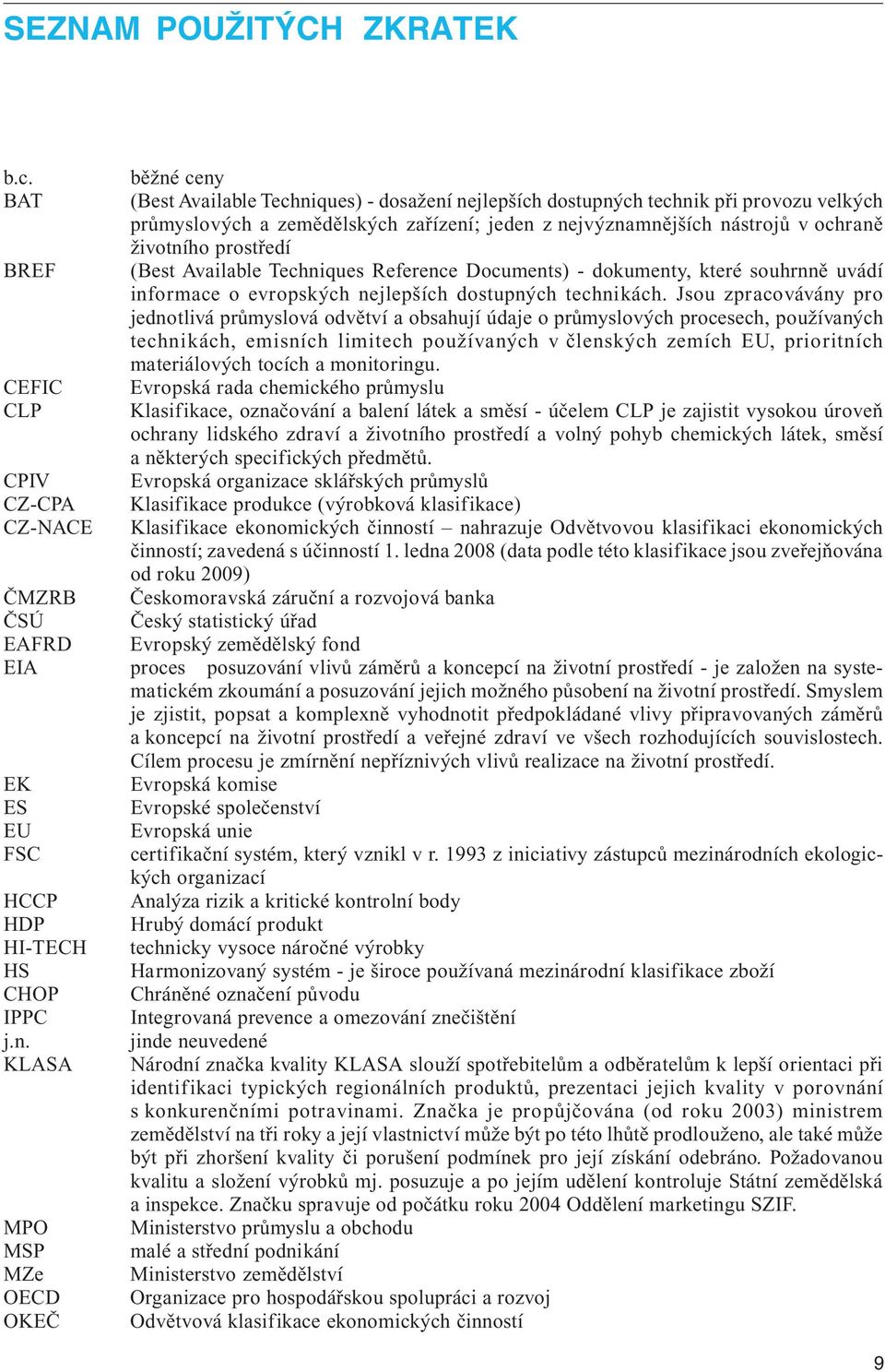 prostředí BREF (Best Available Techniques Reference Documents) - dokumenty, které souhrnně uvádí informace o evropských nejlepších dostupných technikách.