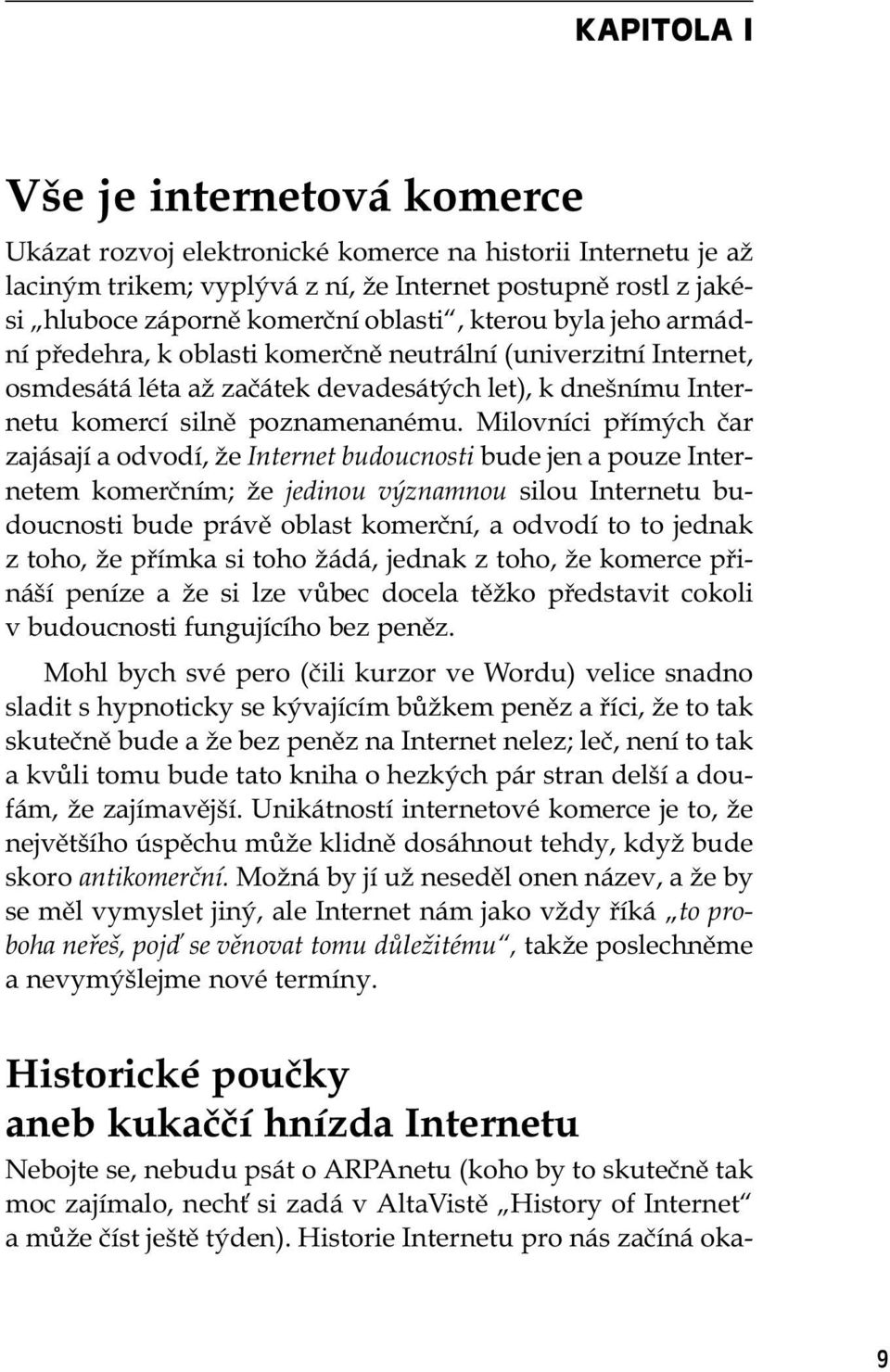 Milovníci přímých čar zajásají a odvodí, že Internet budoucnosti bude jen a pouze Internetem komerčním; že jedinou významnou silou Internetu budoucnosti bude právě oblast komerční, a odvodí to to