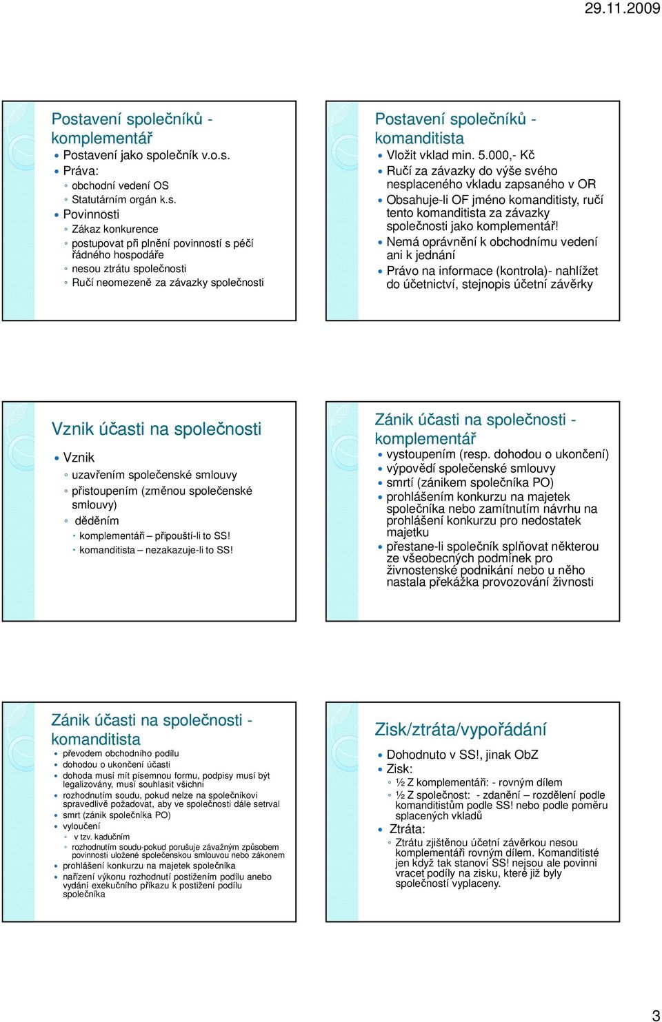 000,- Kč Ručí za závazky do výše svého nesplaceného vkladu zapsaného v OR Obsahuje-li OF jméno komanditisty, ručí tento komanditista za závazky společnosti jako komplementář!