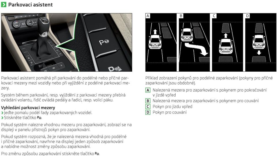 Pokud systém nalezne vhodnou mezeru pro zaparkování, zobrazí se na displeji v panelu přístrojů pokyn pro zaparkování.