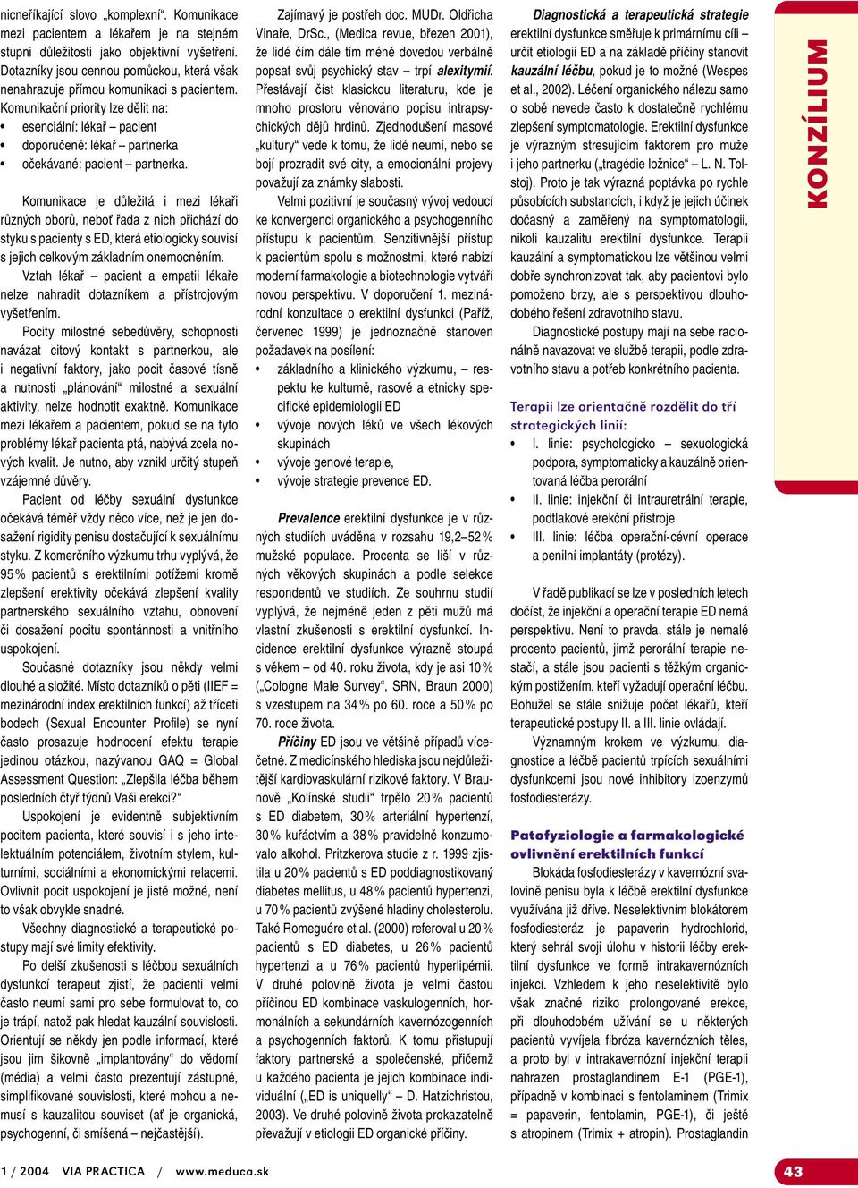 Komunikační priority lze dělit na: esenciální: lékař pacient doporučené: lékař partnerka očekávané: pacient partnerka.