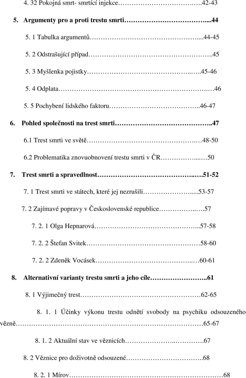 ..51-52 7. 1 Trest smrti ve státech, které jej nezrušili...53-57 7. 2 Zajímavé popravy v Československé republice...57 7. 2. 1 Olga Hepnarová...57-58 7. 2. 2 Štefan Svitek 58-60 7. 2. 2 Zdeněk Vocásek.