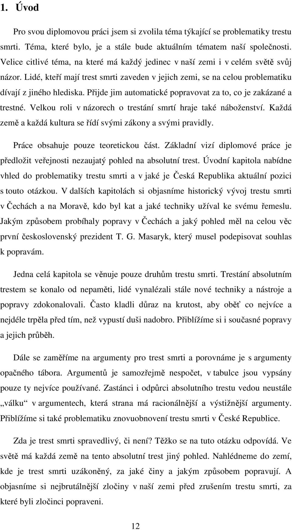 Přijde jim automatické popravovat za to, co je zakázané a trestné. Velkou roli v názorech o trestání smrtí hraje také náboženství. Každá země a každá kultura se řídí svými zákony a svými pravidly.