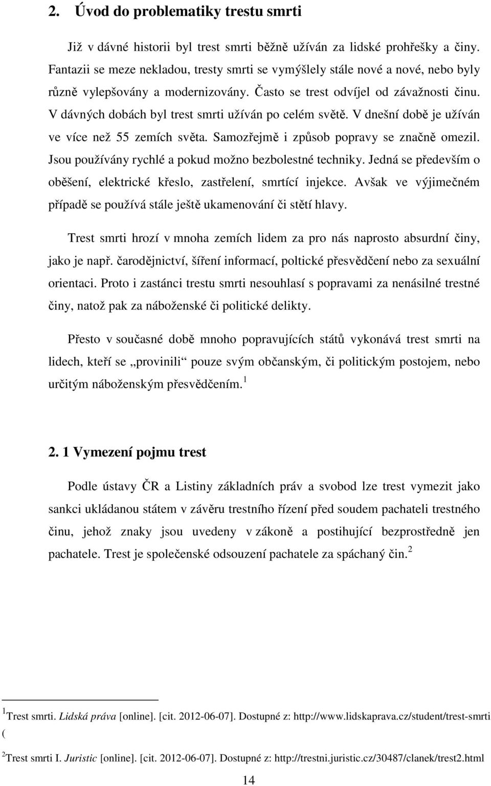 V dávných dobách byl trest smrti užíván po celém světě. V dnešní době je užíván ve více než 55 zemích světa. Samozřejmě i způsob popravy se značně omezil.