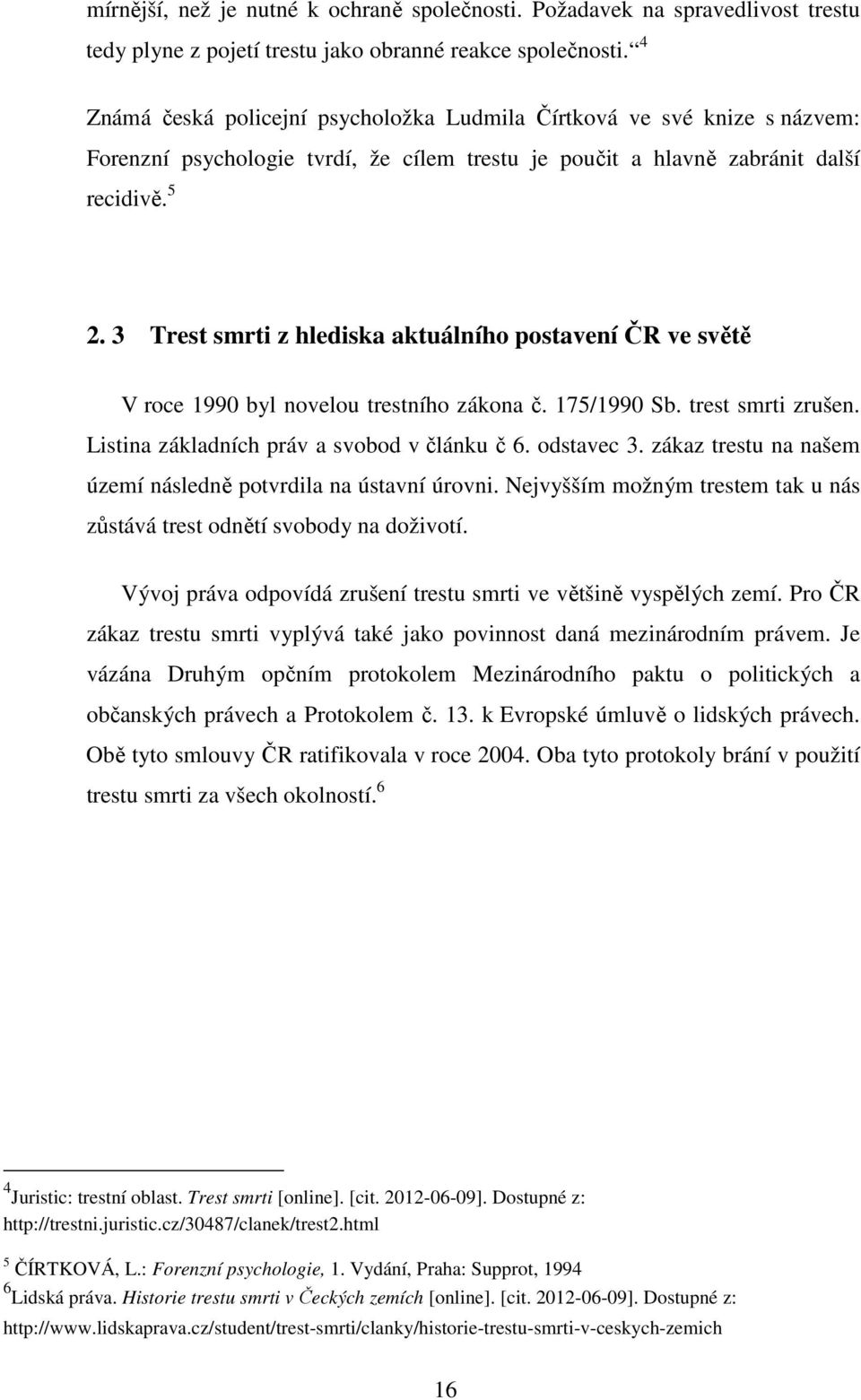 3 Trest smrti z hlediska aktuálního postavení ČR ve světě V roce 1990 byl novelou trestního zákona č. 175/1990 Sb. trest smrti zrušen. Listina základních práv a svobod v článku č 6. odstavec 3.