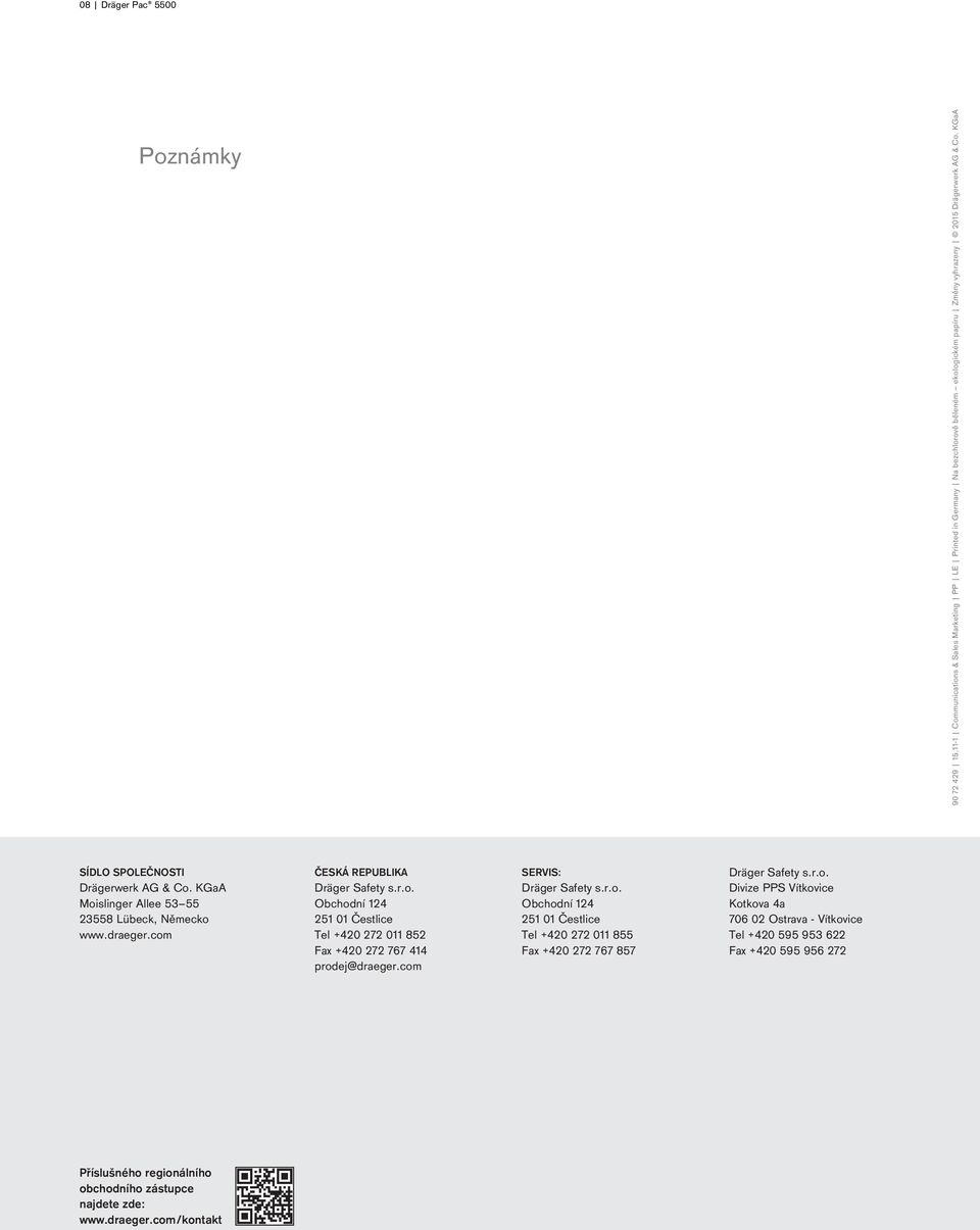 KGaA SÍDLO SPOLEČNOSTI Drägerwerk AG & Co. KGaA Moislinger Allee 53 55 23558 Lübeck, Německo www.draeger.com ČESKÁ REPUBLIKA Dräger Safety s.r.o. Obchodní 124 251 01 Čestlice Tel +420 272 011 852 Fax +420 272 767 414 prodej@draeger.