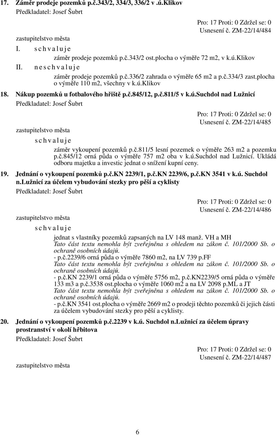 č.845/12 orná půda o výměře 757 m2 oba v k.ú.suchdol nad Lužnicí. Ukládá odboru majetku a investic jednat o snížení kupní ceny. 19. Jednání o vykoupení pozemků p.č.kn 2239/1, p.č.kn 2239/6, p.č.kn 3541 v k.