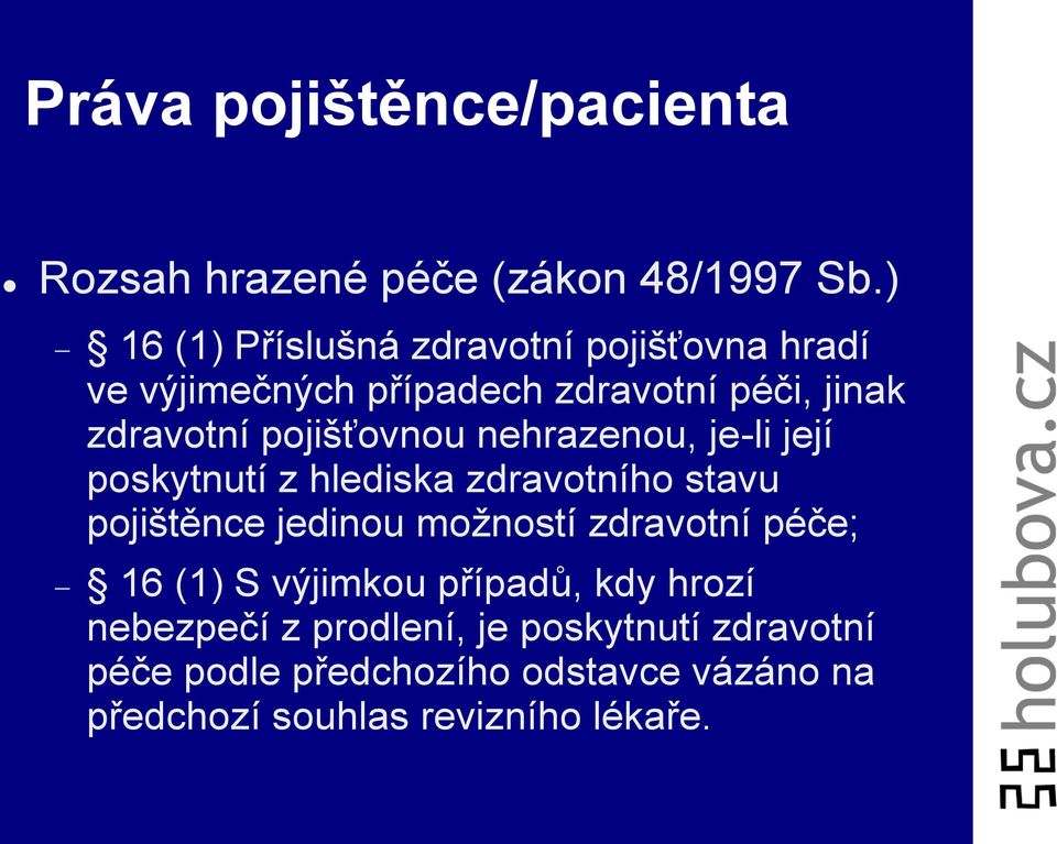 pojišťovnou nehrazenou, je-li její poskytnutí z hlediska zdravotního stavu pojištěnce jedinou možností